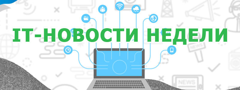 Подборка новостей ИТ-технологий в России за неделю