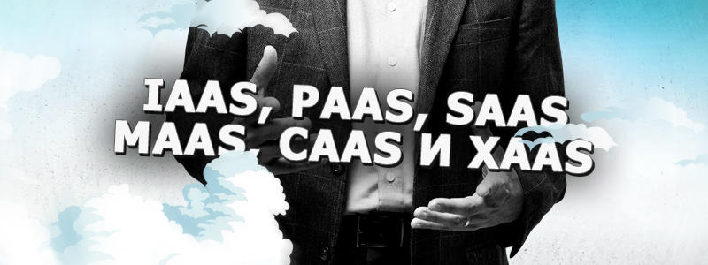 Концепция облачных технологий: IaaS, PaaS, SaaS, MaaS, CaaS и XaaS